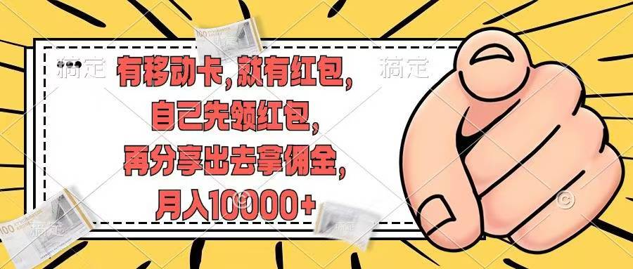 移动卡用户福利，十秒领取红包再分享出去赚佣金，小白轻轻松松月入10000+_网创掘金