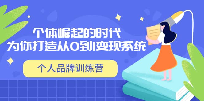 「个人品牌训练营」个体崛起的时代，为你打造从0到1变现系统（12节视频课）_网创掘金