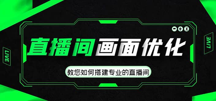 直播间画面优化教程，教您如何搭建专业的直播间_网创掘金