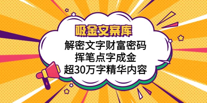 吸金文案库，解密文字财富密码，挥笔点字成金，超30万字精华内容_网创掘金