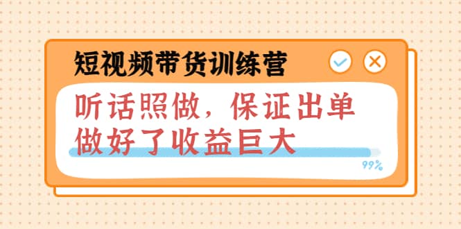 短视频带货训练营：听话照做，保证出单，做好了收益巨大（第8+9+10期）_网创掘金