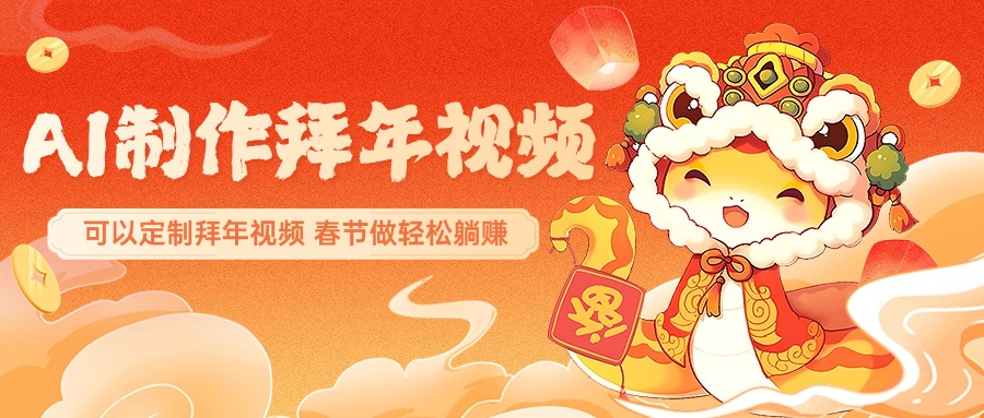 AI制作送祝福拜年视频，过年惊艳你的朋友圈，可以定制拜年视频，AI一键生，春节做轻松躺赚_网创掘金