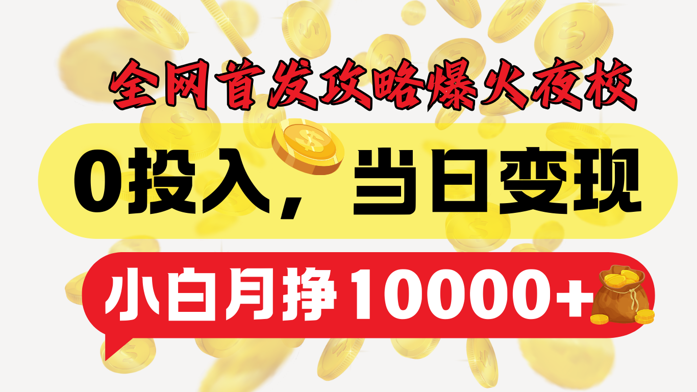 全网首发！爆火夜校，0投入，当日变现，小白轻松月入1w+_网创掘金
