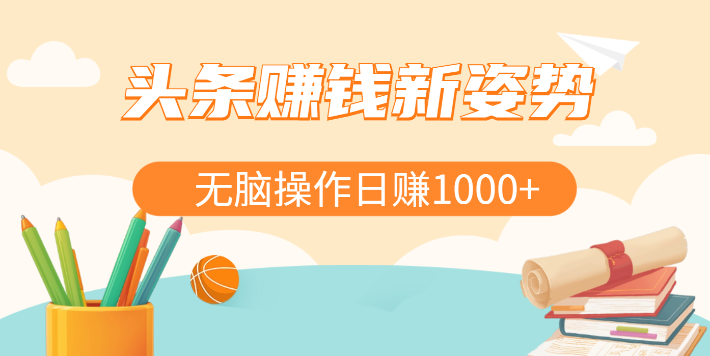 头条赚钱新姿势，AI爆款文章生成术，无脑操作日赚1K+复制粘贴轻松玩转头条_网创掘金