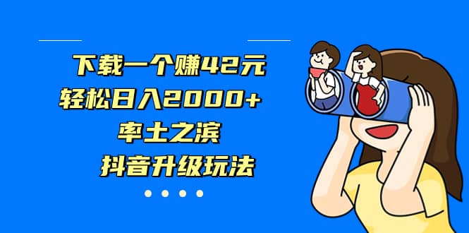 下载一个赚42元，轻松日入2000+，率土之滨，抖音升级玩法_网创掘金