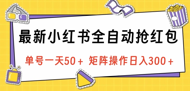最新小红书全自动抢红包，单号一天50＋ 矩阵操作日入300＋，纯无脑操作_网创掘金