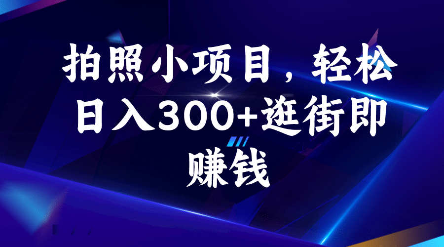 拍照小项目，轻松日入300+逛街即赚钱_网创掘金
