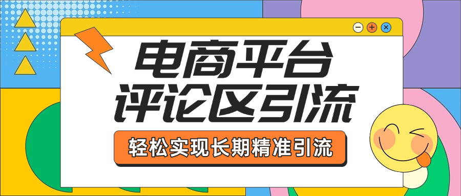 电商平台评论区引流，从基础操作到发布内容，引流技巧，轻松实现长期精准引流_网创掘金