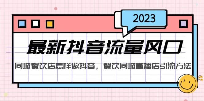 2023最新抖音流量风口，同城餐饮店怎样做抖音，餐饮同城直播店引流方法_网创掘金
