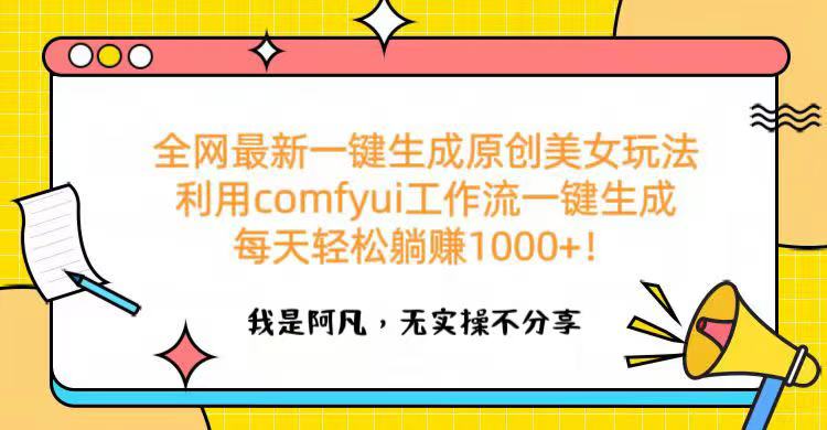全网最新一键生成原创美女玩法 利用comfyui工作流一键生成每天轻松躺赚1000+！_网创掘金