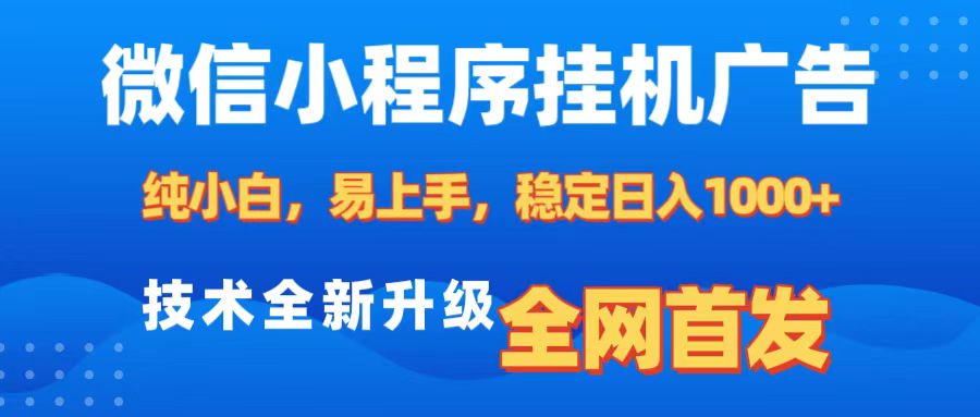 微信小程序全自动挂机广告，纯小白易上手，稳定日入1000+，技术全新升级，全网首发_网创掘金