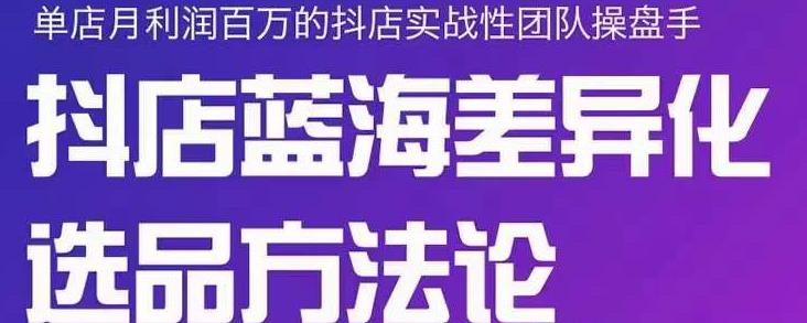 小卒抖店终极蓝海差异化选品方法论，全面介绍抖店无货源选品的所有方法_网创掘金