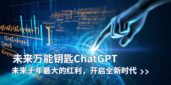 未来-万能钥匙/ChatGPT：未来十年最大的红利，开启全新时代_网创掘金