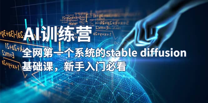 【AI训练营】全网第一个系统的stable diffusion基础课，新手入门必看_网创掘金