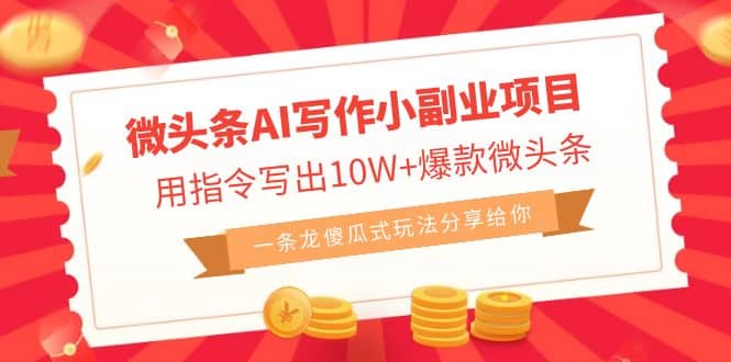 微头条AI写作小副业项目，用指令写出10W+爆款微头条，一条龙傻瓜式玩法_网创掘金