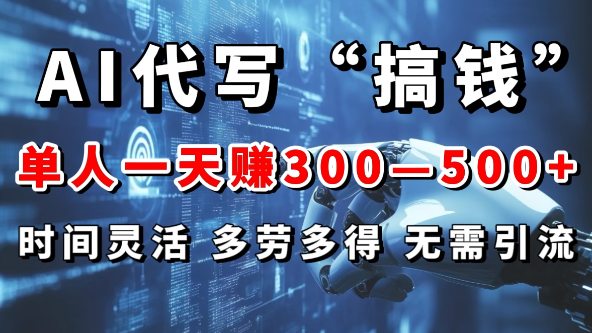AI代写“搞钱”每天2-3小时，无需引流，轻松日入300-500＋_网创掘金