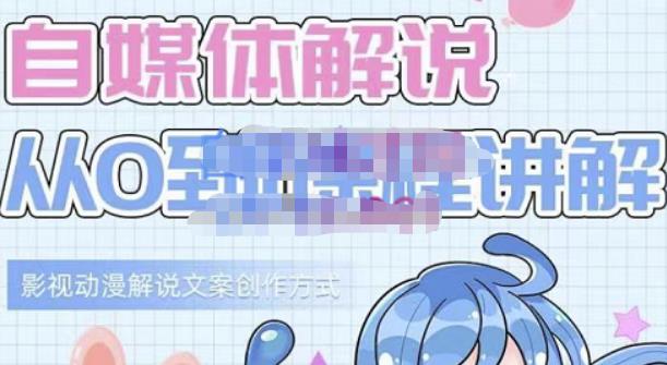 小图图·自媒体解说从0到1课程详解，影视动漫解说文案创作方式_网创掘金