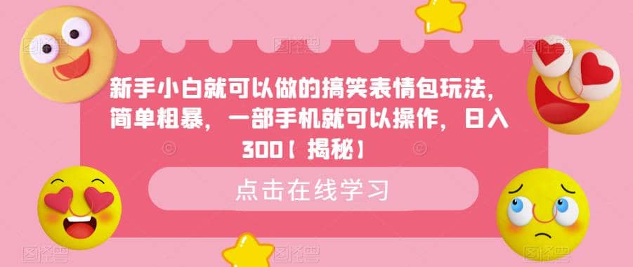 新手小白就可以做的搞笑表情包玩法，简单粗暴，一部手机就可以操作，日入300【揭秘】_网创掘金