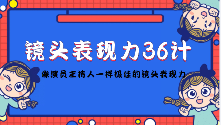 镜头表现力36计，做到像演员主持人这些职业的人一样，拥有极佳的镜头表现力_网创掘金