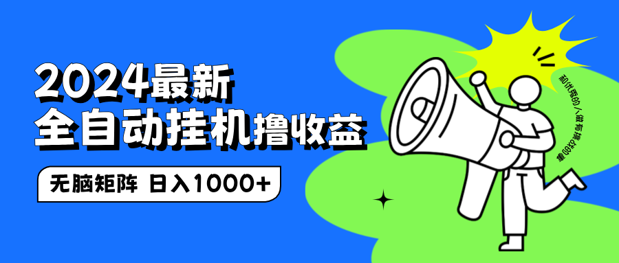 2024最新全自动挂机撸收益，无脑矩阵操作，日入1000+_网创掘金