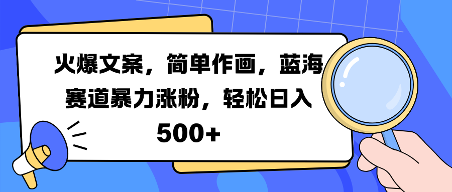 火爆文案，简单作画，蓝海赛道暴力涨粉，轻松日入 500+_网创掘金