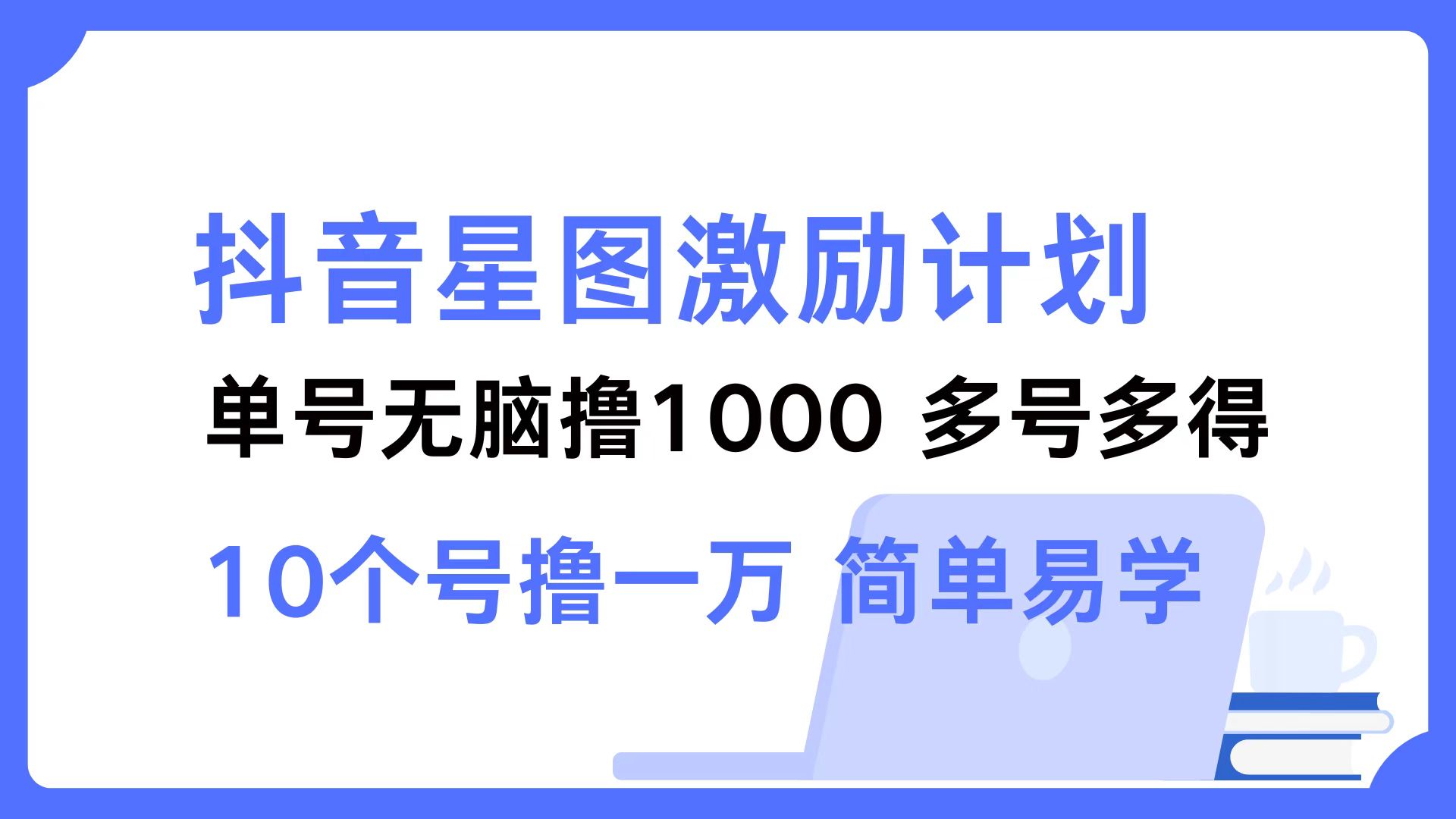 抖音星图激励计划 单号可撸1000  2个号2000 ，多号多得 简单易学_网创掘金