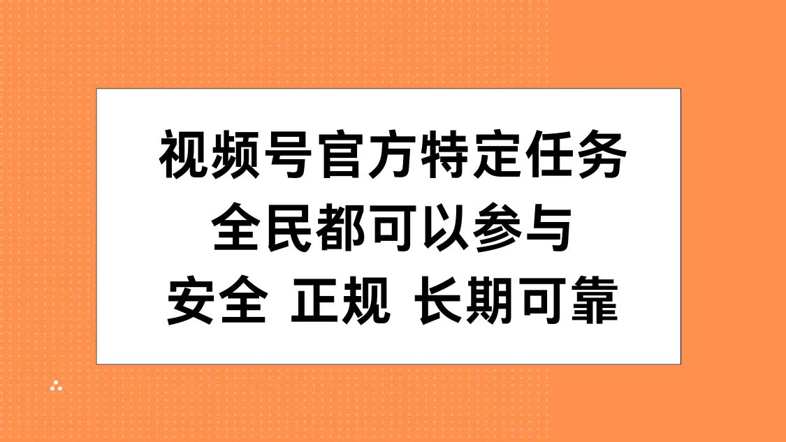 视频号官方特定任务，全民可参与，安全正规长期可靠_网创掘金