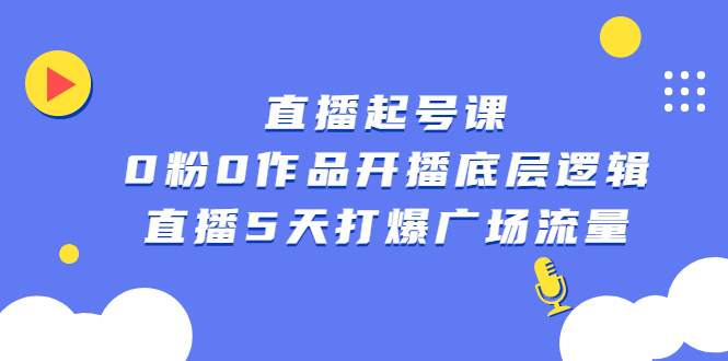 直播起号课，0粉0作品开播底层逻辑，直播5天打爆广场流量_网创掘金