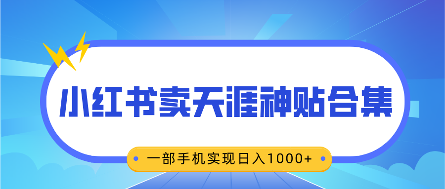 无脑搬运一单赚69元，小红书卖天涯神贴合集，一部手机实现日入1000+_网创掘金