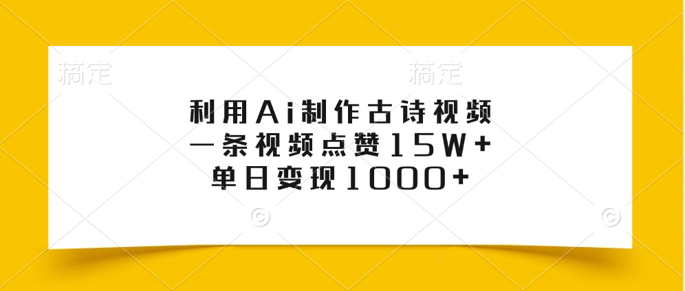 利用Ai制作古诗视频，一条视频点赞15W+，单日变现1000+_网创掘金