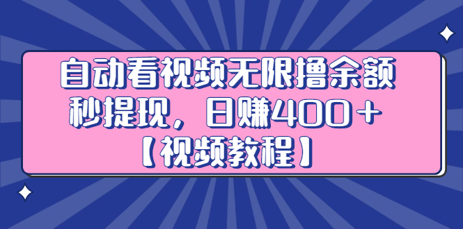 自动看视频无限撸余额秒提现，日赚400＋【视频教程】_网创掘金