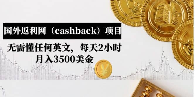 国外返利网（cashback）项目：无需懂任何英文，每天2小时，月入3500美元_网创掘金