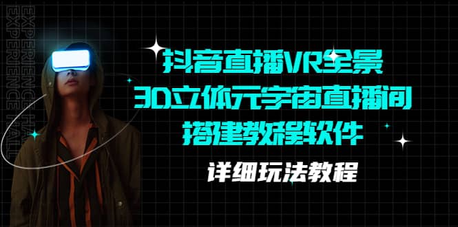 抖音直播VR全景3D立体元宇宙直播间搭建教程软件【详细玩法教程】_网创掘金