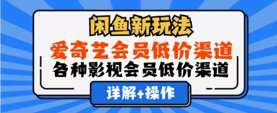 闲鱼新玩法，一天1000+，爱奇艺会员低价渠道，各种影视会员低价渠道_网创掘金