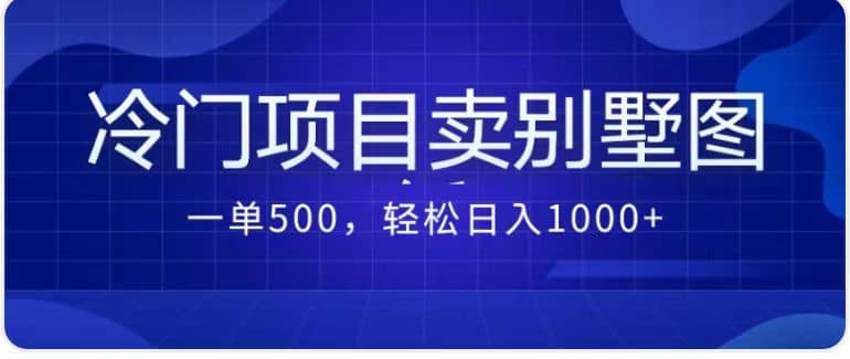卖农村别墅方案的冷门项目最新2.0玩法 一单500+日入1000+（教程+图纸资源）_网创掘金