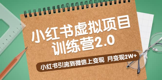 《小红书虚拟项目训练营2.0》小红书引流到微信上变现_网创掘金