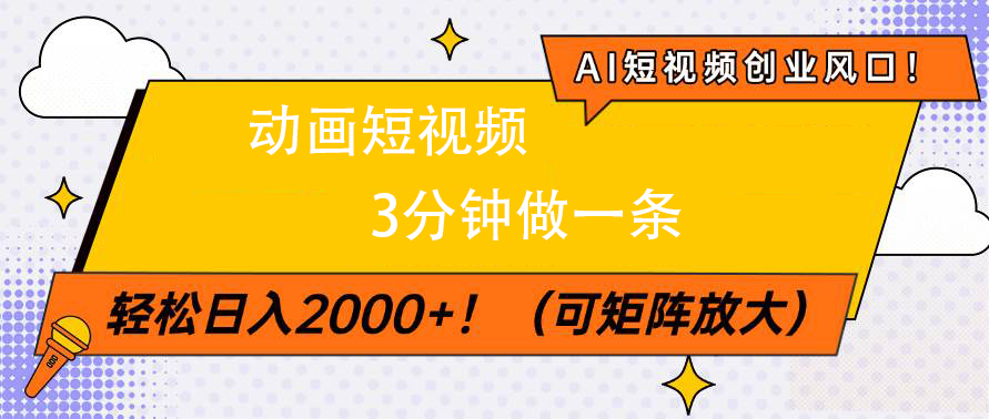 AI短视频创业风口！动画短视频3分钟做一条，轻松日入2000+_网创掘金