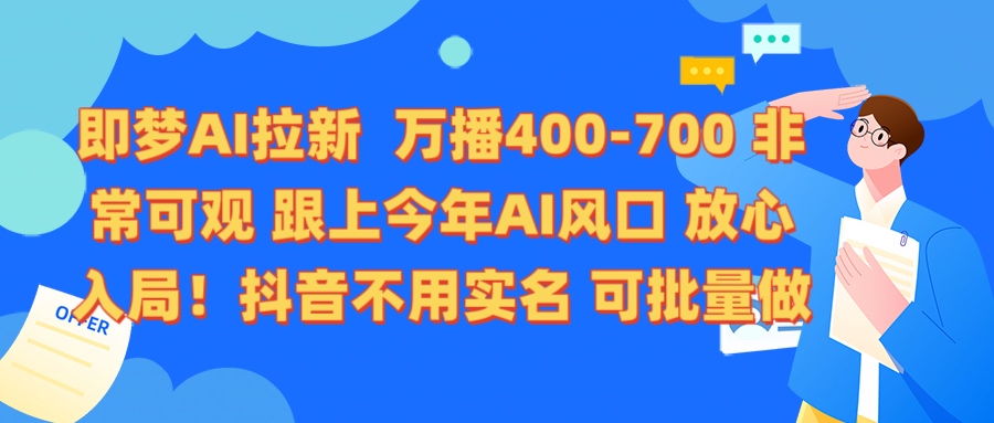 即梦AI拉新 万播400-700 抖音不用实名 可批量做_网创掘金