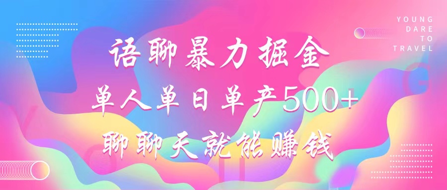 语聊暴力掘金，聊聊天就能赚钱，单人单日单产500+，小白也能无脑做，_网创掘金