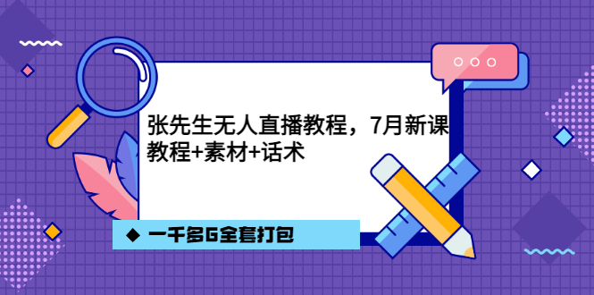 张先生无人直播教程，7月新课，教程素材话术一千多G全套打包_网创掘金