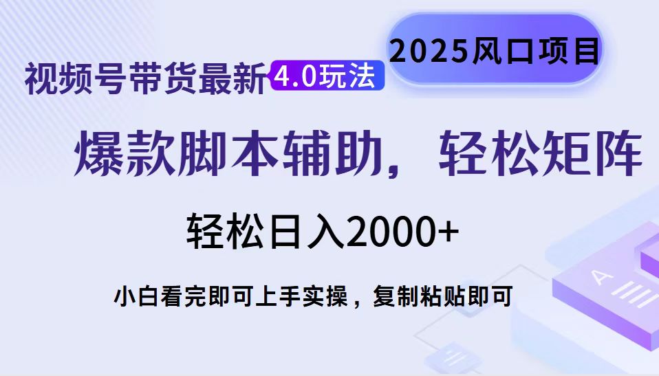 视频号带货最新4.0玩法，作品制作简单，当天起号，复制粘贴，脚本辅助，轻松矩阵日入2000+_网创掘金