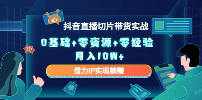 2023抖音直播切片带货实战，0基础+零资源+零经验_网创掘金