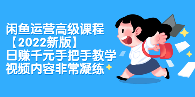 闲鱼运营高级课程【2022新版】，日赚千元手把手教学，视频内容非常凝练_网创掘金