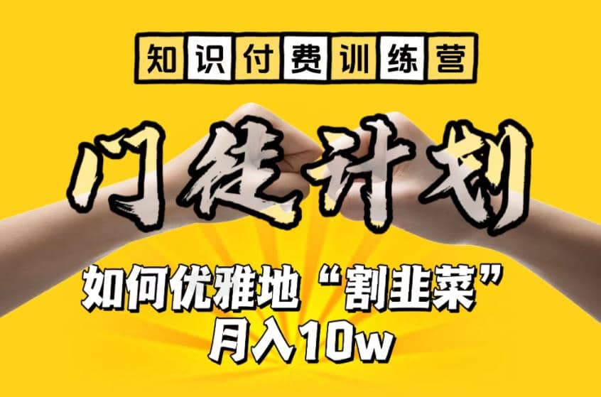 【知识付费训练营】手把手教你优雅地“割韭菜”月入10w_网创掘金