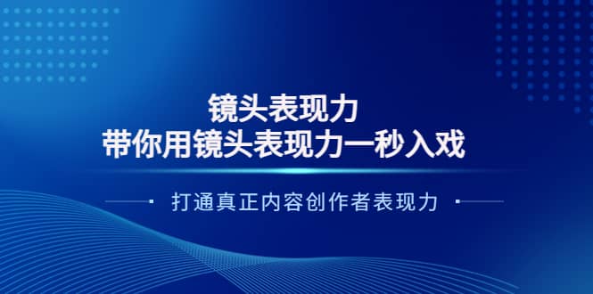 镜头表现力：带你用镜头表现力一秒入戏，打通真正内容创作者表现力_网创掘金