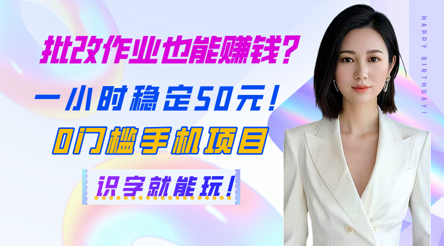 批改作业也能赚钱？一小时稳定50元！0门槛手机项目，识字就能玩！_网创掘金