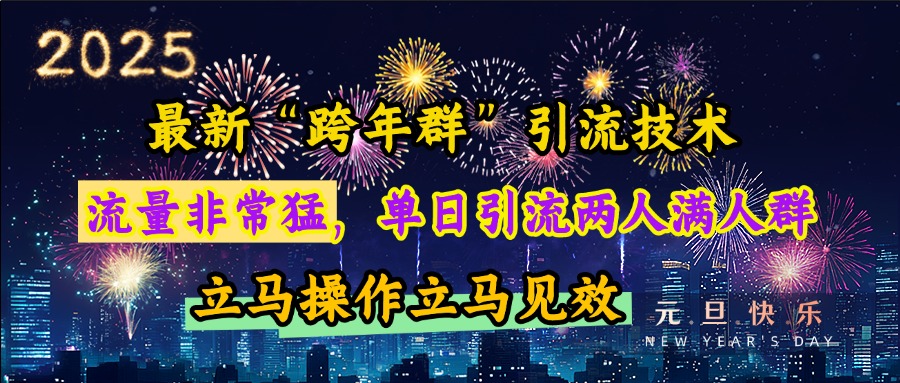 最新“跨年群”引流，流量非常猛，单日引流两人满人群，立马操作立马见效_网创掘金