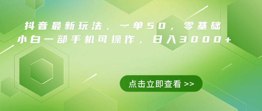 抖音最新玩法，一单50，0基础 小白一部手机可操作，日入3000+_网创掘金