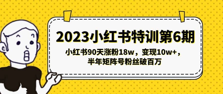 2023小红书特训第6期，小红书90天涨粉18w，变现10w+，半年矩阵号粉丝破百万_网创掘金