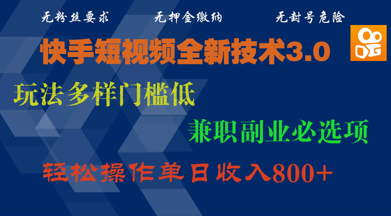 快手短视频全新技术3.0，玩法多样门槛低，兼职副业必选项，轻松操作单日收入800+_网创掘金